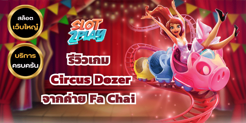 รีวิวเกม Circus Dozer สล็อตออนไลน์ใหม่ๆ จากค่าย Fa Chai