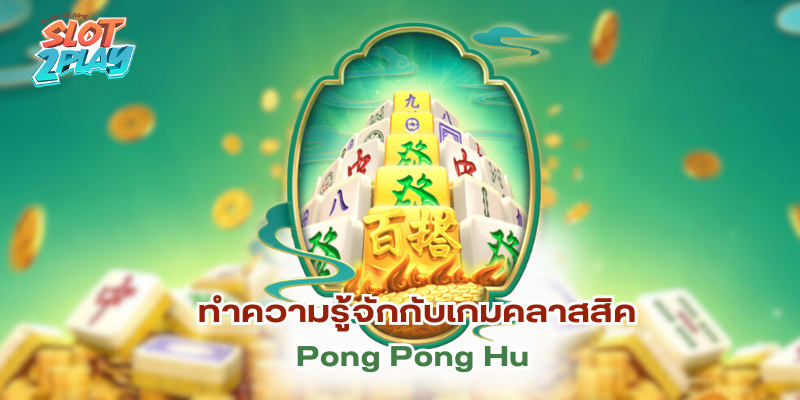 ทำความรู้จักกับเกมคลาสสิคอย่างเกม Pong Pong Hu จากค่าย Fa Chai